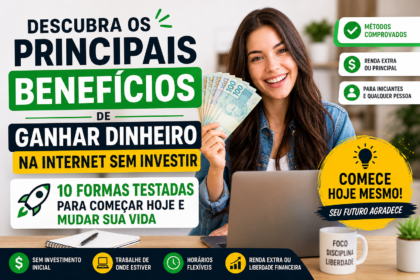Descubra os Principais Benefícios de Ganhar Dinheiro na Internet Sem Investir 10 Formas Testadas Para Começar Hoje e Mudar Sua Vida